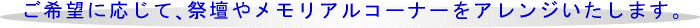 ご希望に応じて祭壇やメモリアルコーナーをアレンジいたします。